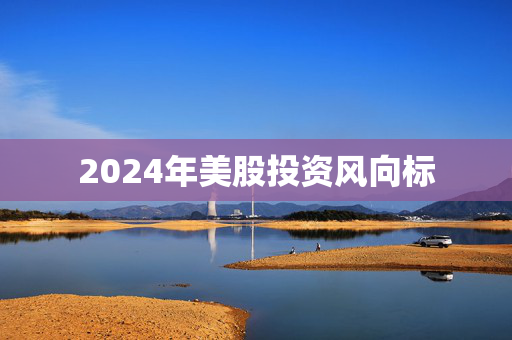 2024年美股投资风向标