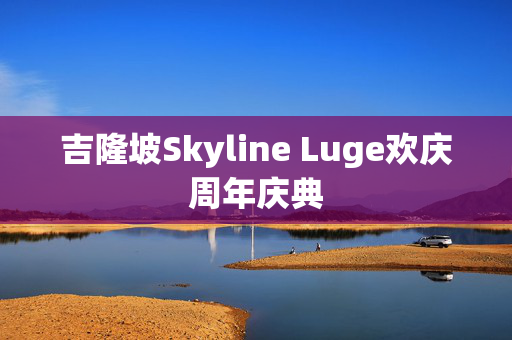 吉隆坡Skyline Luge欢庆周年庆典