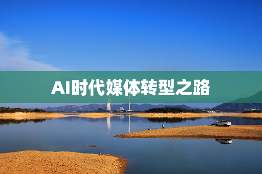 AI时代媒体转型之路