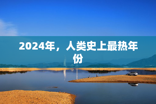 2024年，人类史上最热年份