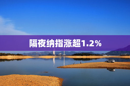 隔夜纳指涨超1.2%