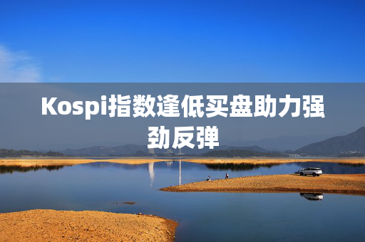 Kospi指数逢低买盘助力强劲反弹