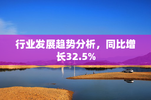 行业发展趋势分析，同比增长32.5%