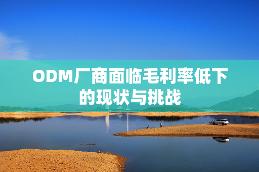 ODM厂商面临毛利率低下的现状与挑战