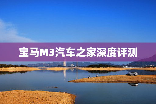 宝马M3汽车之家深度评测