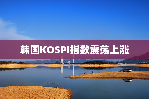 韩国KOSPI指数震荡上涨