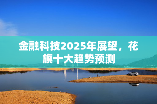 金融科技2025年展望，花旗十大趋势预测