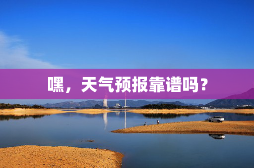 嘿，天气预报靠谱吗？