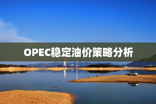 OPEC稳定油价策略分析