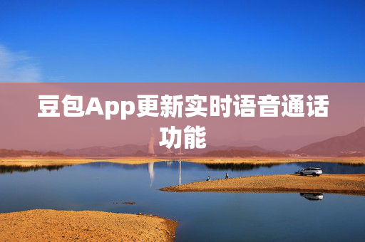 豆包App更新实时语音通话功能