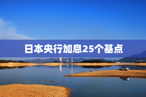 日本央行加息25个基点