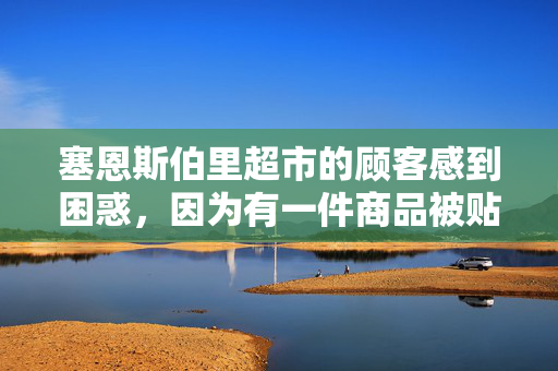 塞恩斯伯里超市的顾客感到困惑，因为有一件商品被贴上了安全标签——它既不是酒精也不是止痛药