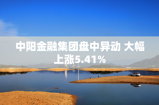 中阳金融集团盘中异动 大幅上涨5.41%