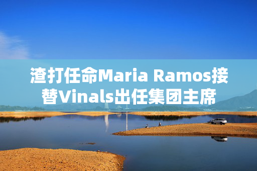 渣打任命Maria Ramos接替Vinals出任集团主席