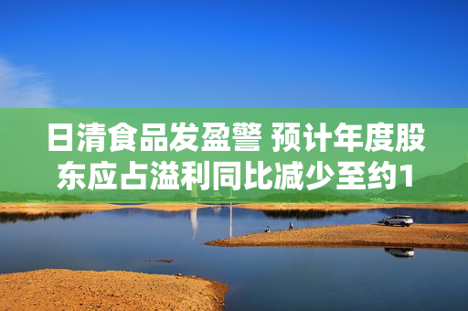 日清食品发盈警 预计年度股东应占溢利同比减少至约1.95亿至2.05亿港元