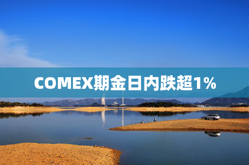 COMEX期金日内跌超1%