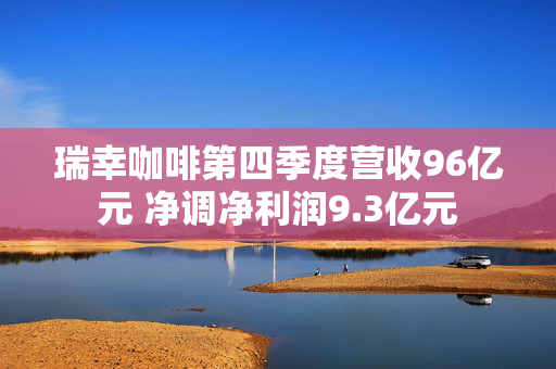 瑞幸咖啡第四季度营收96亿元 净调净利润9.3亿元