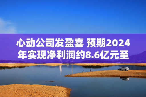 心动公司发盈喜 预期2024年实现净利润约8.6亿元至9.4亿元同比扭亏为盈