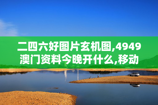 二四六好图片玄机图,4949澳门资料今晚开什么,移动＼电信＼联通 通用版：iPad85.05.54