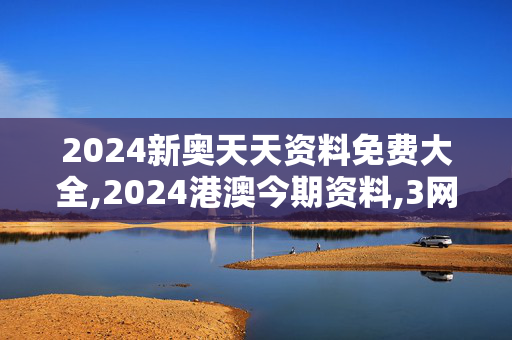 2024新奥天天资料免费大全,2024港澳今期资料,3网通用：实用版828.157