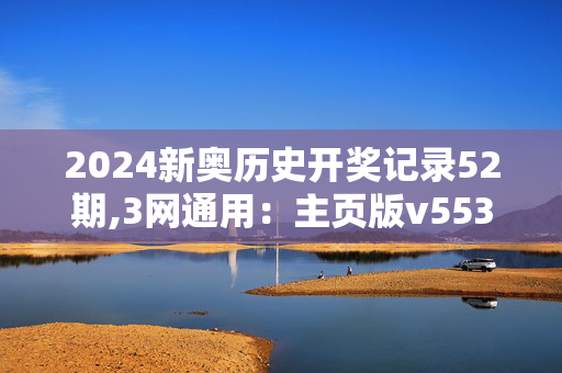 2024新奥历史开奖记录52期,3网通用：主页版v553.440