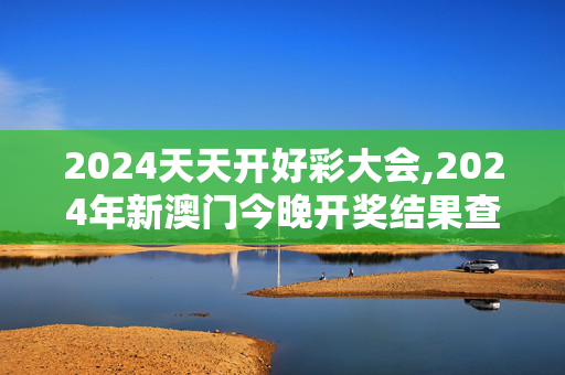 2024天天开好彩大会,2024年新澳门今晚开奖结果查询,移动＼电信＼联通 通用版：V93.65.95