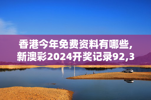 香港今年免费资料有哪些,新澳彩2024开奖记录92,3网通用：V77.69.63