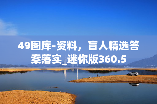 49图库-资料，盲人精选答案落实_迷你版360.5