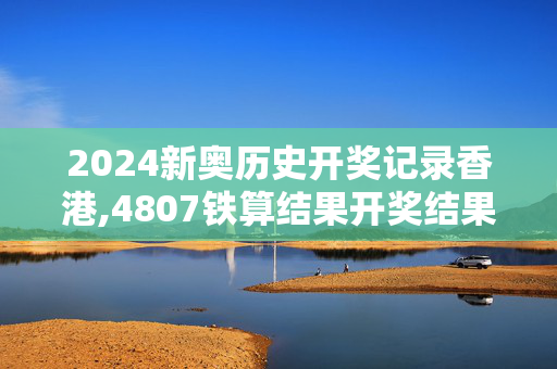 2024新奥历史开奖记录香港,4807铁算结果开奖结果小说重,3网通用：iPhone版v51.77.69