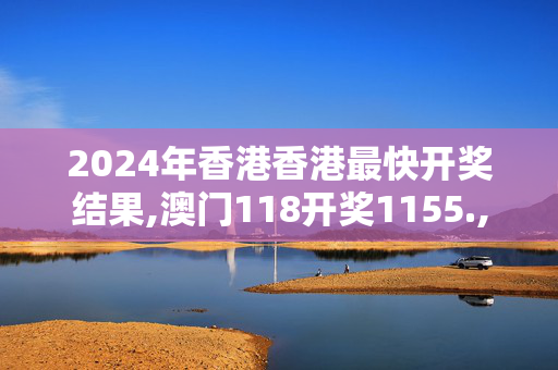 2024年香港香港最快开奖结果,澳门118开奖1155.,3网通用：iPhone版v98.39.20