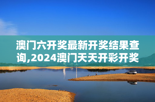 澳门六开奖最新开奖结果查询,2024澳门天天开彩开奖结果,移动＼电信＼联通 通用版：V08.57.24