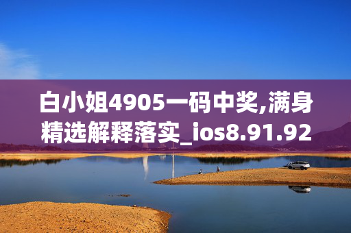 白小姐4905一码中奖,满身精选解释落实_ios8.91.92