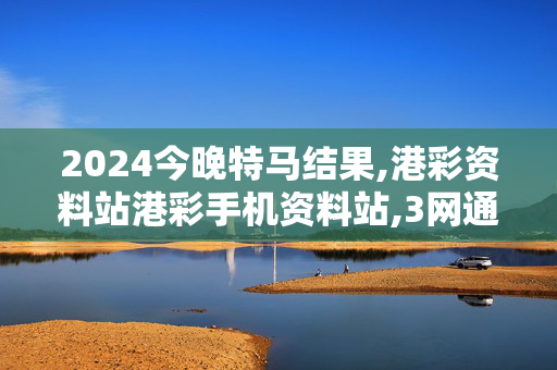 2024今晚特马结果,港彩资料站港彩手机资料站,3网通用：V13.55.20