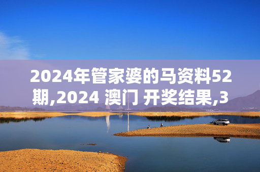 2024年管家婆的马资料52期,2024 澳门 开奖结果,3网通用：V56.42.51