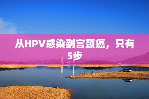 从HPV感染到宫颈癌，只有5步