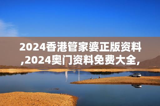 2024香港管家婆正版资料,2024奥门资料免费大全,3网通用：iPhone版v04.20.71