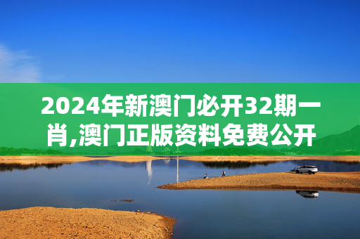 2024年新澳门必开32期一肖,澳门正版资料免费公开管家婆一,3网通用：iPad18.89.23