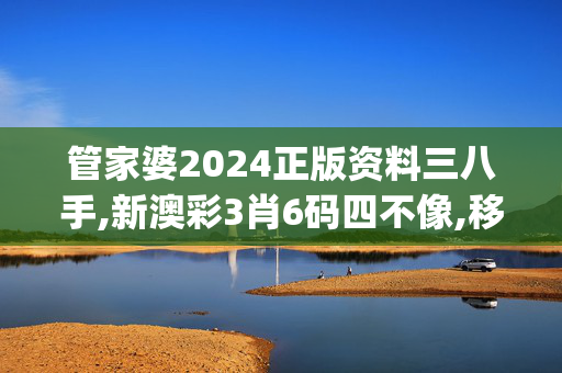 管家婆2024正版资料三八手,新澳彩3肖6码四不像,移动＼电信＼联通 通用版：iOS安卓版iphone596.526