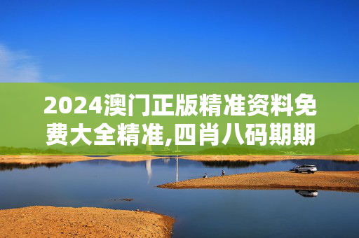 2024澳门正版精准资料免费大全精准,四肖八码期期准免费资料1一,移动＼电信＼联通 通用版：V97.59.97