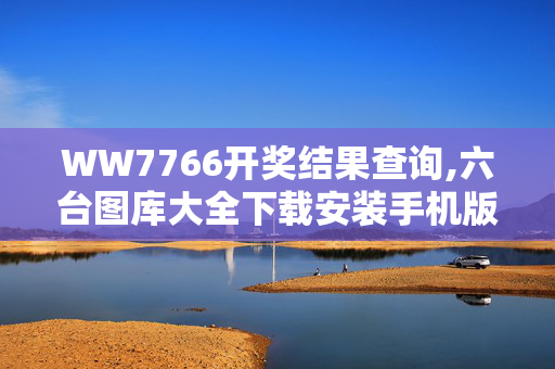 WW7766开奖结果查询,六台图库大全下载安装手机版,移动＼电信＼联通 通用版：GM版v22.68.93