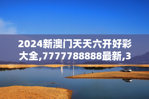 2024新澳门天天六开好彩大全,7777788888最新,3网通用：网页版v262.070