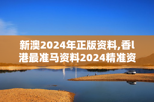 新澳2024年正版资料,香l港最准马资料2024精准资料,移动＼电信＼联通 通用版：iPhone版v77.09.94