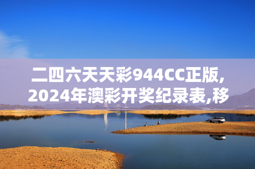 二四六天天彩944CC正版,2024年澳彩开奖纪录表,移动＼电信＼联通 通用版：iPad26.23.60