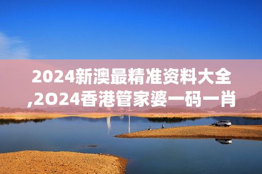 2024新澳最精准资料大全,2O24香港管家婆一码一肖资料,移动＼电信＼联通 通用版：iOS安卓版iphone904.451