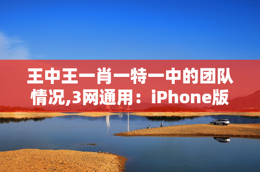 王中王一肖一特一中的团队情况,3网通用：iPhone版v77.16.05