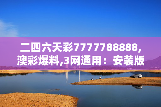 二四六天彩7777788888,澳彩爆料,3网通用：安装版v065.332