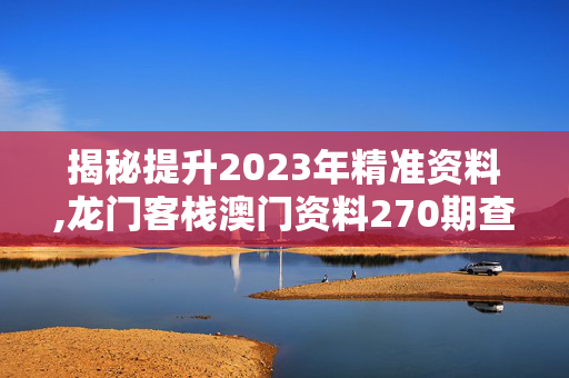 揭秘提升2023年精准资料,龙门客栈澳门资料270期查看,3网通用：V93.80.17