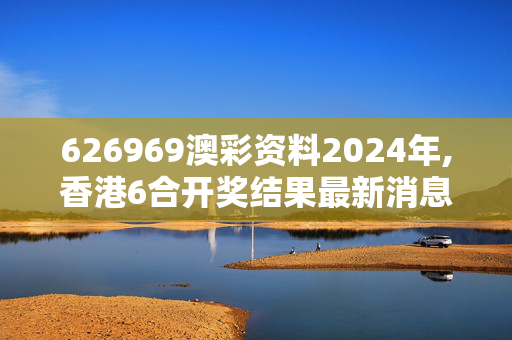 626969澳彩资料2024年,香港6合开奖结果最新消息,3网通用：手机版381.791