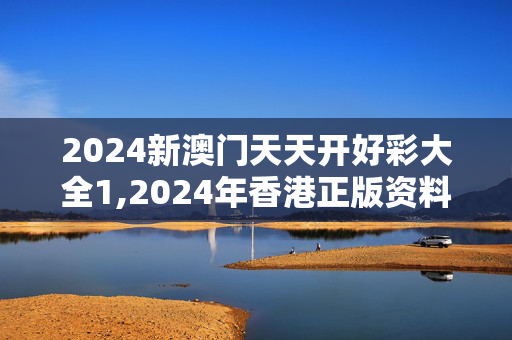 2024新澳门天天开好彩大全1,2024年香港正版资料免费大全盾,3网通用：主页版v286.267