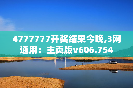 4777777开奖结果今晚,3网通用：主页版v606.754